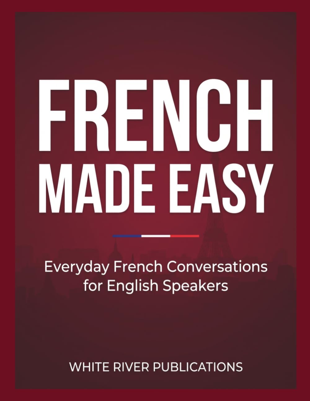 French Made Easy: Everyday French Conversations for English Speakers