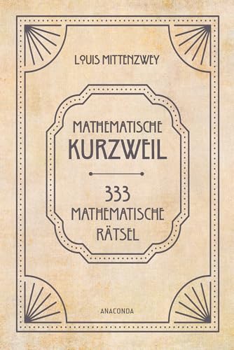 Mathematische Kurzweil. 333 mathematische Rätsel: Ein Klassiker der Unterhaltungsmathematik von 1880. Mit einem Vorwort von Heinrich Hemme
