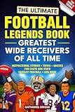 The Ultimate Football Legends Book - Greatest Wide Receivers of All Time: Fun Screen-Free Inspirational Stories, Trivia, Quizzes, Facts & Fantasy Football for Kids and Teens (Gift)