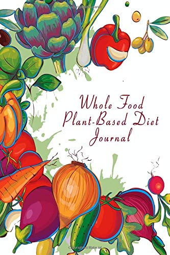 Whole Food Plant-Based Diet Journal: 60 Day WFPB Whole Food Plant-Based Diet Journal & Food Log