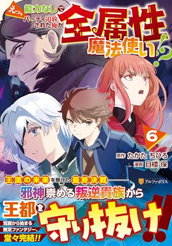 えっ、能力なしでパーティ追放された俺が全属性魔法使い!? (6) (アルファポリスCOMICS)