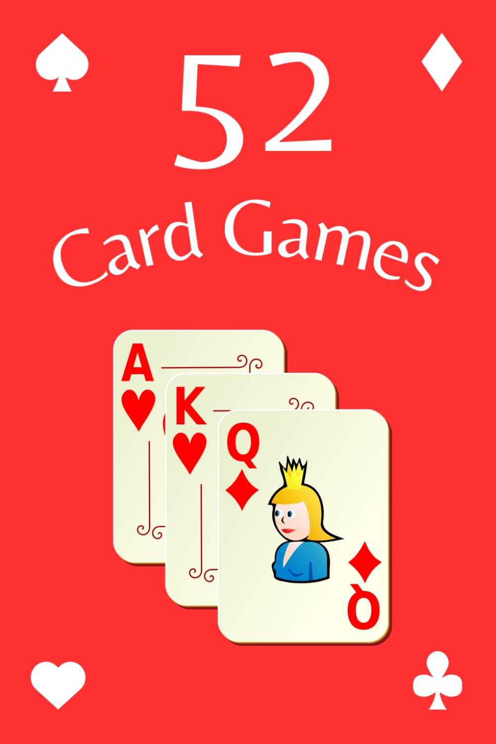 52 Card Games - Rules and strategies for 52 fun card games in one book for adults and families.