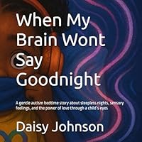 When My Brain Wont Say Goodnight: A gentle autism bedtime story about sleepless nights, sensory feelings, and the power of love through a child’s eyes B0G1RP1HQF Book Cover