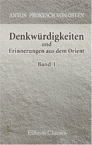 Denkwürdigkeiten und Erinnerungen aus dem Orient vom Ritter Prokesch von Osten: Aus Jul. Schnellers Nachlass herausgegeben von Dr. Ernst Münch.Band 1