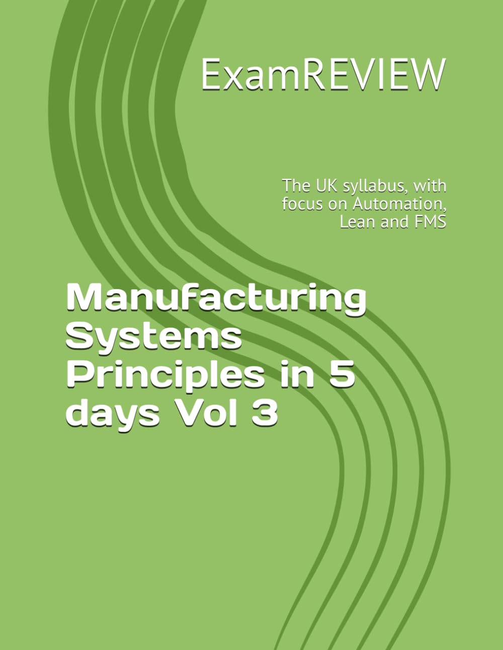 Manufacturing Systems Principles in 5 days Vol 3: The UK syllabus, with focus on Automation, Lean and FMS (BTEC)