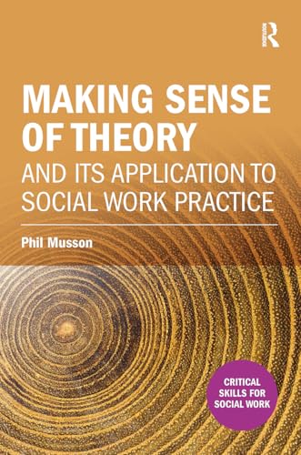 Making sense of theory and its application to social work practice (Critical Skills for Social Work)