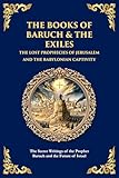 The Books of Baruch & The Exiles - The Lost Prophecies of Jerusalem and the Babylonian Captivity: The Secret Writings of the Prophet Baruch and the ... Israel (The Library of Alexandria Book 159)