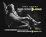 tony brown  Elvis, Strait, to Jesus: An Iconic Producer\'s Journey with Legends of Rock \'n\' Roll, Country, and Gospel Music
