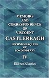Memoirs and Correspondence of Viscount Castlereagh, Second Marquess of Londonderry: Volume 4. Concessions to Catholics and Dissenters: Emmett's Insurrection