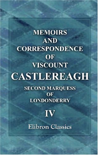 Memoirs and Correspondence of Viscount Castlereagh, Second Marquess of Londonderry: Volume 4. Concessions to Catholics and Dissenters: Emmett's Insurrection
