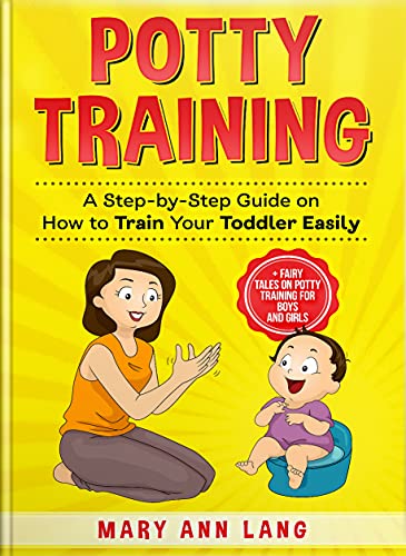 Potty Training: A Step-by-Step Guide on How to Train Your Toddler Easily (+Fairy Tales on Potty Training for Boys and Girls!)