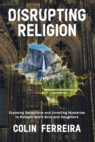 Disrupting Religion: Exposing Deceptions and Unveiling Mysteries to Release God's