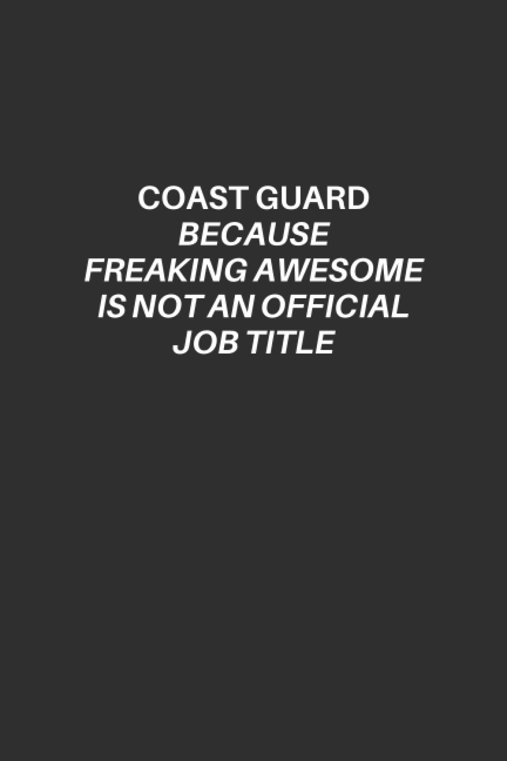 Coast Guard Notebook: Coast Guard Lined Notebook, Excellent Gift and Journal For Coast Guards, Draw and Write Journal for Coast Guards, The Ultimate ... freaking awesome is not an official job title