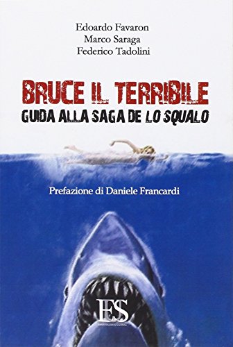Bruce il terribile. Guida alla saga de Lo Squalo Bruce il terribile. Guida alla saga de Lo Squalo