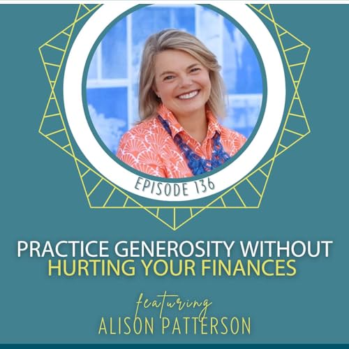 Practice Generosity Without Hurting Your Finances with Alison Patterson