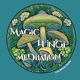 Magic Fungi Meditation Coloring Book: A Mindful Journey for Stress Relief, Relaxation, and Creative Expression with Mushrooms and Foliage, for Adults and Teens, Anti-ADHD and Anxiety