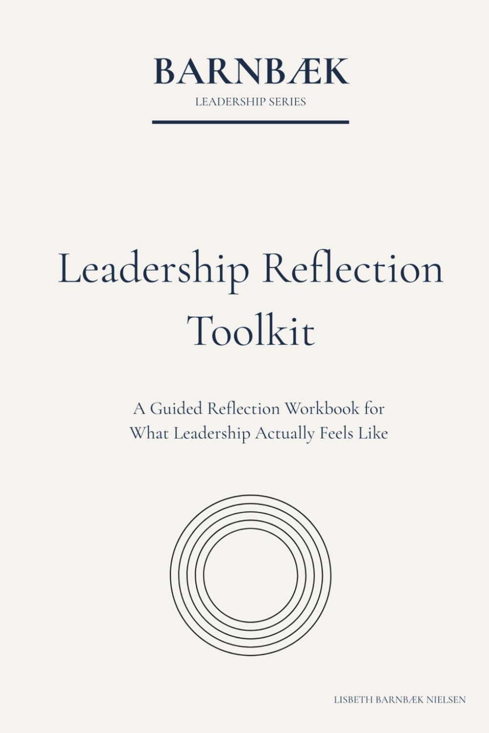 What Leadership Actually Feels Like: Practical reflection tools for real leadership situations (Barnbæk Leadership Series)