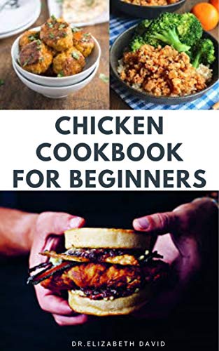 CHICKEN COOKBOOK FOR BEGINNERS: Quick and Easy Chicken Recipes ,Dietary Advice ,Food List ,Meal Prep and Health Benefits