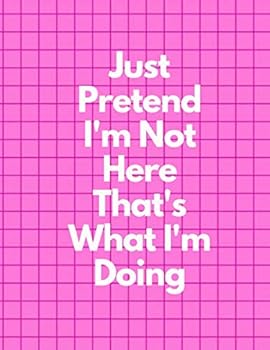 Just Pretend I'm Not Here That's What I'm Doing, Graph Paper Composition Notebook, Funny and Useful Gifts for Women : Pink Cover, 8. 5 X 11 (Large), 100 Sheets (200 Pages), Quad Ruled 5x5