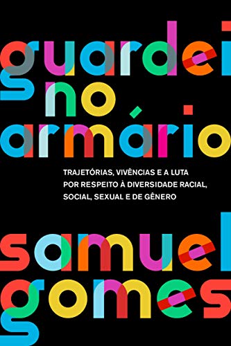 Guardei no armário (Nova edição): Trajetórias, vivências e a luta por respeito à diversidade racial, social, sexual e de gênero