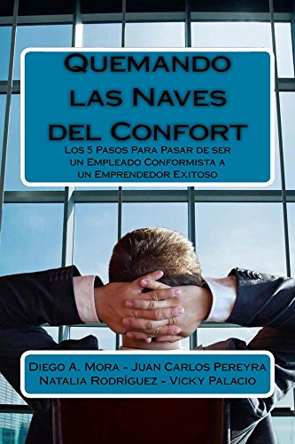 Amazon Com Quemando Las Naves Del Confort Los 5 Pasos Para Pasar De Ser Un Empleado Conformista A Un Emprendedor Exitoso Spanish Edition Ebook Palacio Vicky Mora Diego A Rodriguez Natalia Pereyra