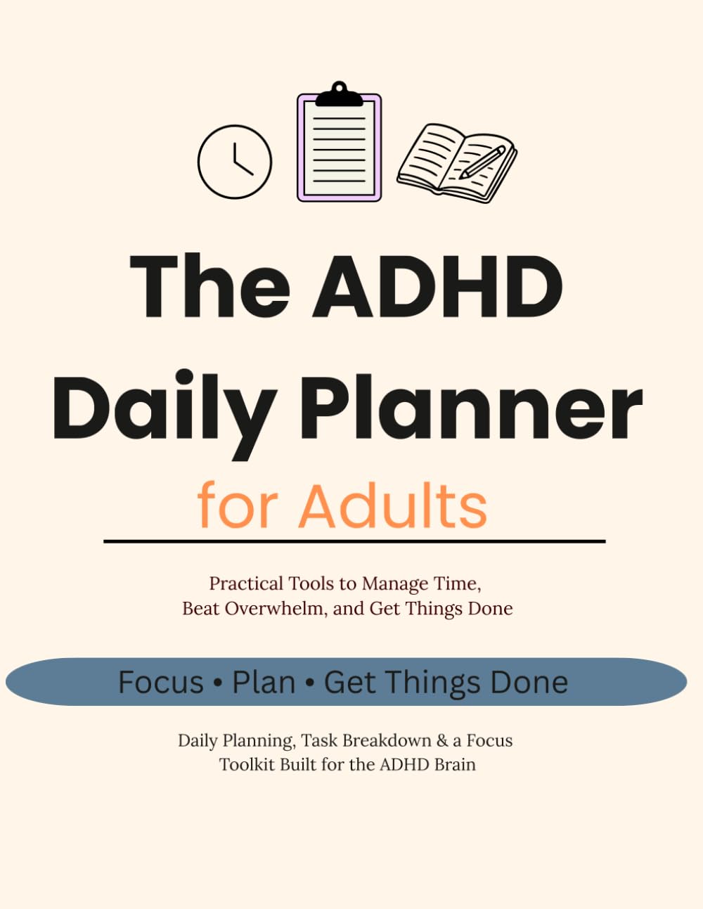 The ADHD Daily Planner for Adults: Practical Tools to Manage Time, Beat Overwhelm, and Get Things Done