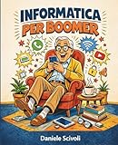 Informatica Per Boomer: Smartphone, social media e vita digitale: la guida pratica per gli over 50 che vogliono capire la tecnologia senza sentirsi stupidi