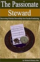 The Passionate Steward: Recovering Christian Stewardship from Secular Fundraising 0973137800 Book Cover