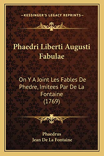 Phaedri Liberti Augusti Fabulae: On Y A Joint Les Fables De Phedre, Imitees Par De La Fontaine (1769) (French Edition)