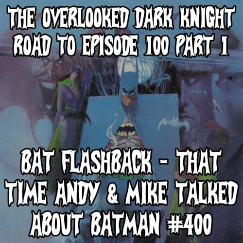 The Road to Episode 100 Part 1 - Bat-Flashack - That Time Andy and Mike Talked About Batman #400