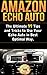 Amazon Echo Auto: The Ultimate 99 Tips and Tricks to Use Your Echo Auto in Best Optimal Way