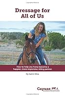 Dressage for All of Us: How To Help Any Horse Become a Happier, More Responsive Riding Partner 1681113465 Book Cover