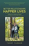 Better Relationships Happier Lives: 12 Keys to Getting There