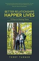 Better Relationships Happier Lives: 12 Keys to Getting There 1504341244 Book Cover