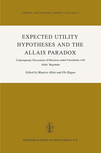 Expected Utility Hypotheses and the Allais Paradox: Contemporary Discussions of the Decisions Under Uncertainty with Allais' Rejoinder (Theory and Decision Library, 21)