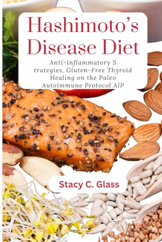 Hashimoto Disease Diet: Anti-inflammatory Strategies, Thyroid Healing on the Paleo Autoimmune Protocol AIP