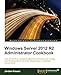 Windows Server 2012 R2 Administrator Cookbook