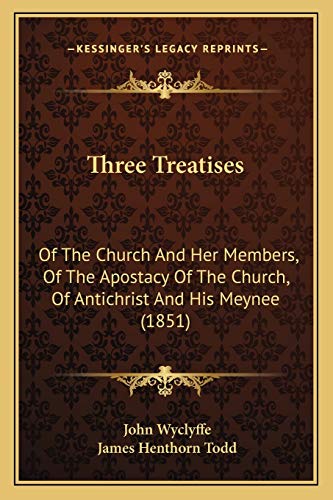 Three Treatises: Of The Church And Her Members, Of The Apostacy Of The Church, Of Antichrist And His Meynee (1851)