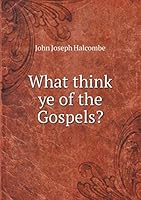 What think ye of the Gospels? 5519270317 Book Cover