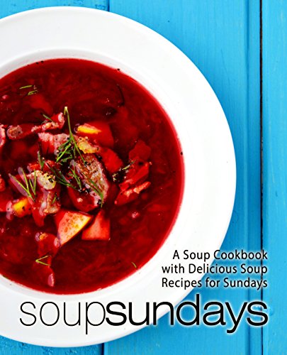 Soup Sundays: A Soup Cookbook with Delicious Soup Recipes (2nd