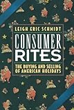 Consumer Rites: The Buying and Selling of American Holidays