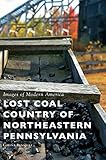 Lost Coal Country of Northeastern Pennsylvania