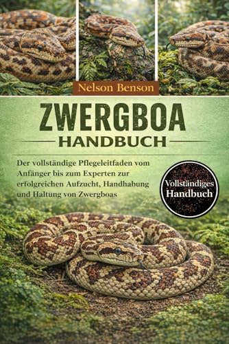 ZWERGBOA-HANDBUCH: Der vollständige Pflegeleitfaden vom Anfänger bis zum Experten zur erfolgreichen Aufzucht, Handhabung und Haltung von Zwergboas