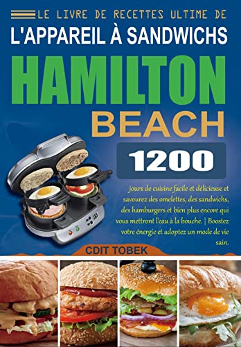 Le Livre de Recettes Ultime de l'appareil à Sandwichs Hamilton Beach: 1200 jours de cuisine facile et délicieuse et savourez des omelettes, des sandwichs, ... hamburgers et bien plus encore qui vous m