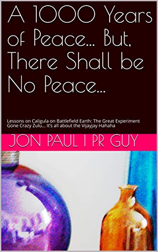 A 1000 Years of Peace... But, There Shall be No Peace...: Lessons on Caligula on Battlefield Earth: The Great Experiment Gone Crazy Zulu... It’s all about the Vijayjay Hahaha ?