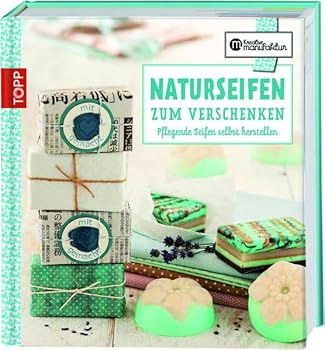Naturseifen zum Verschenken: Pflegende Seifen selbst herstellen