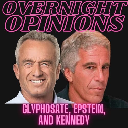 Glyphosate, Epstein, and Kennedy | OVERNIGHT OPINIONS