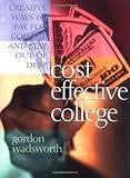 Cost-Effective College: Creative Ways to Pay for College and Stay Out of Debt
