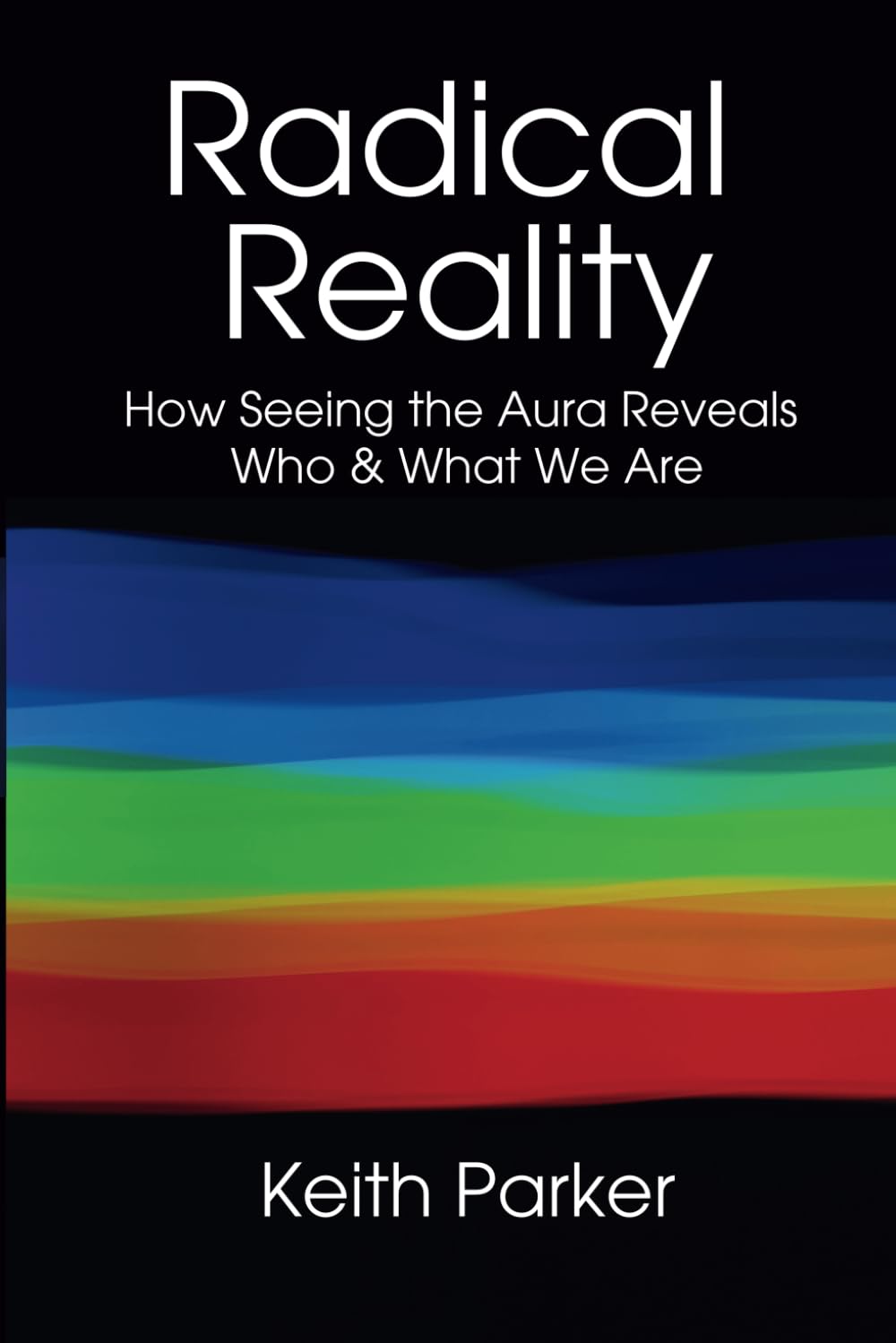 Radical Reality: How Seeing the Aura Reveals Who & What We Are