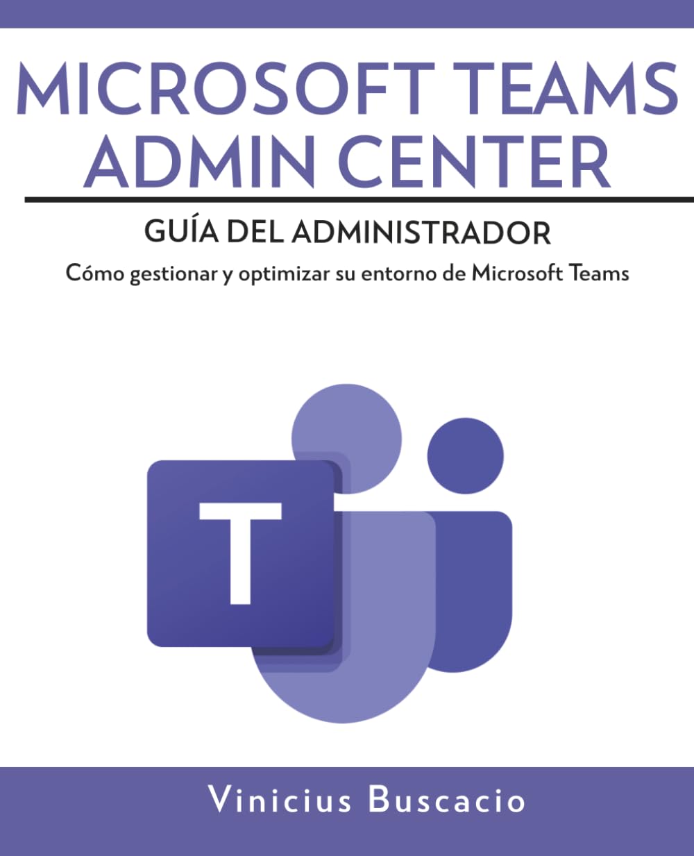 Microsoft Teams Admin Center: Guía del Administrador: Cómo gestionar y optimizar su entorno de Microsoft Teams
